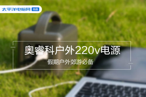 假期户外郊游必备 奥睿科户外220v电源评测